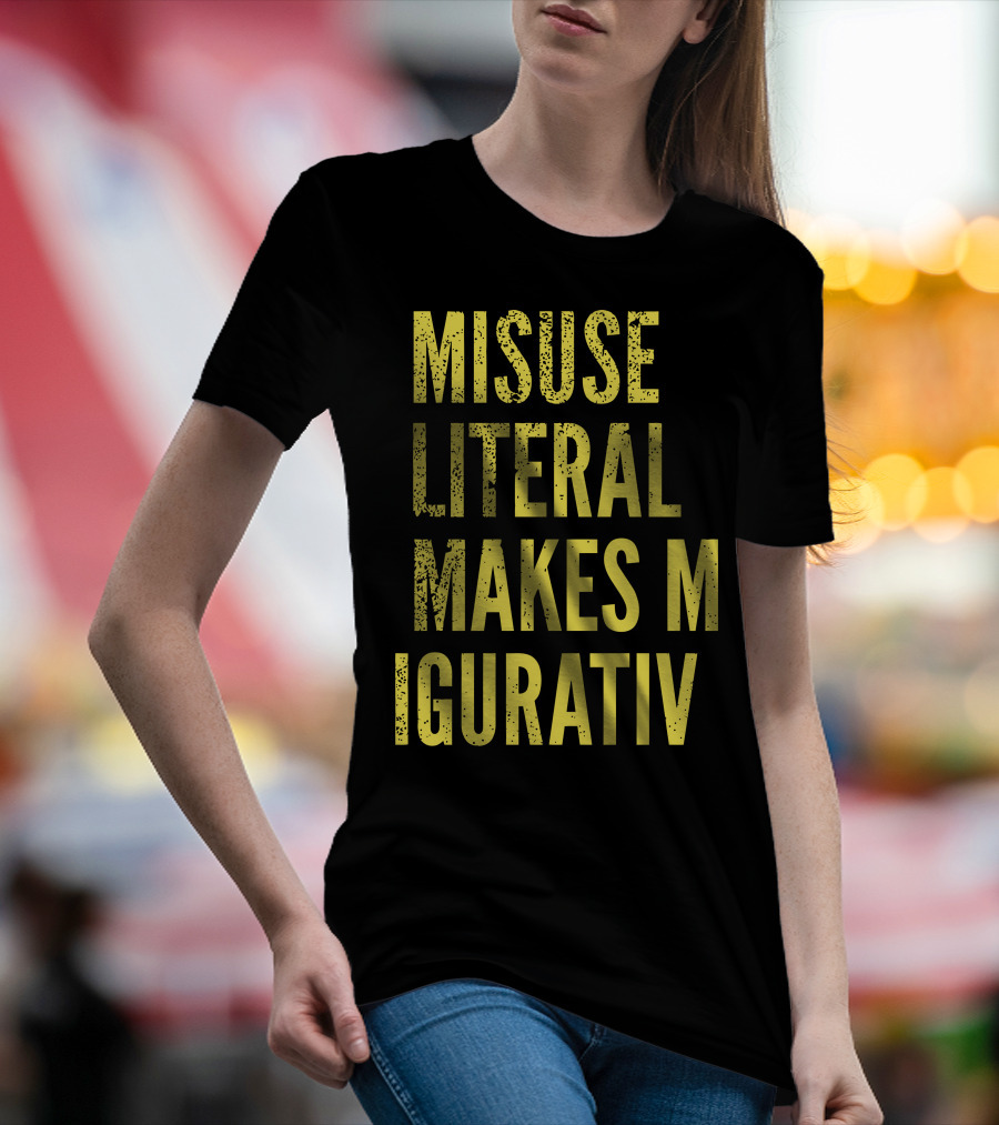 Misuse Literal Makes M Igurativ Insane T-Shirt