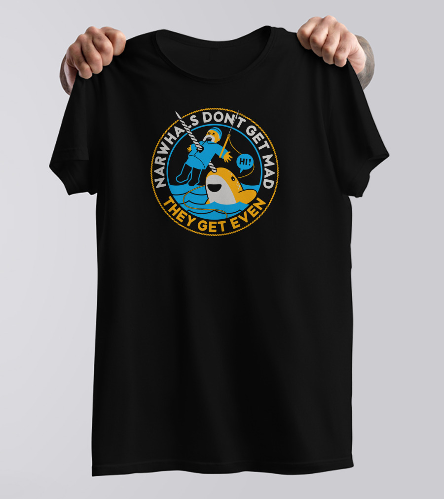 Narwhals Don't Get Mad They Get Even T-Shirt