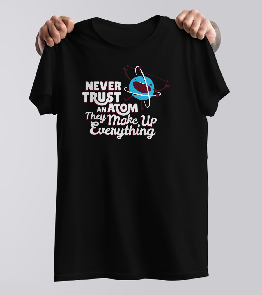 Never Trust An Atom They Make Up Everything Blue Atom With Smiling Face T-Shirt
