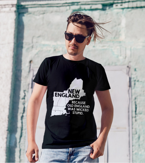 New England Because Old England Was Wicked Stupid Map Text T-Shirt
