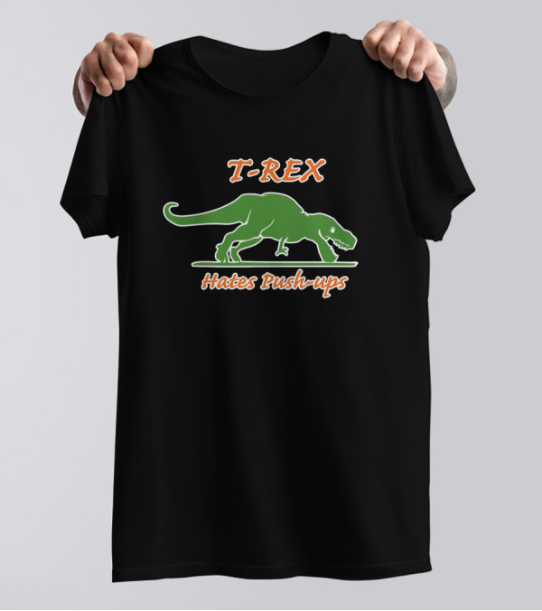 T-REX Hates Push-ups Funny Sarcastic Dinosaur T-Shirt