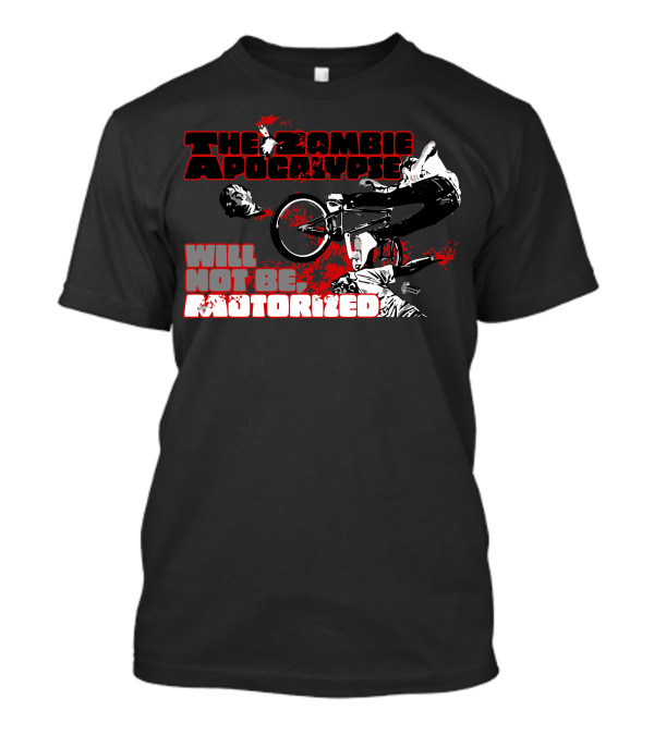 The Zombie Apocalypse Will Not Be Motorized T-Shirt