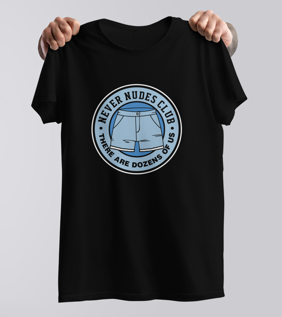 Never Nudes Club There Are Dozens Of Us T-Shirt