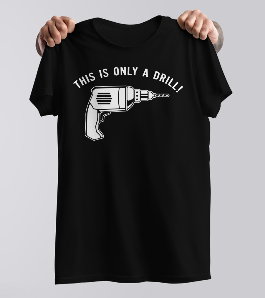 This Is Only A Drill Electric Power Tool T-Shirt