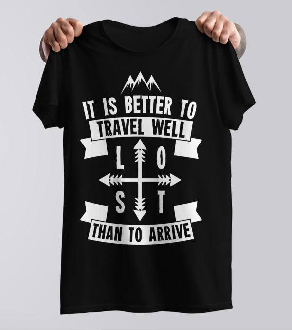 It Is Better To Travel Well Lost Than To Arrive T-Shirt