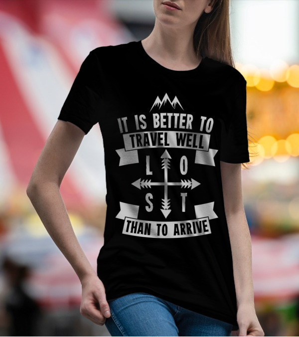 It Is Better To Travel Well Lost Than To Arrive T-Shirt