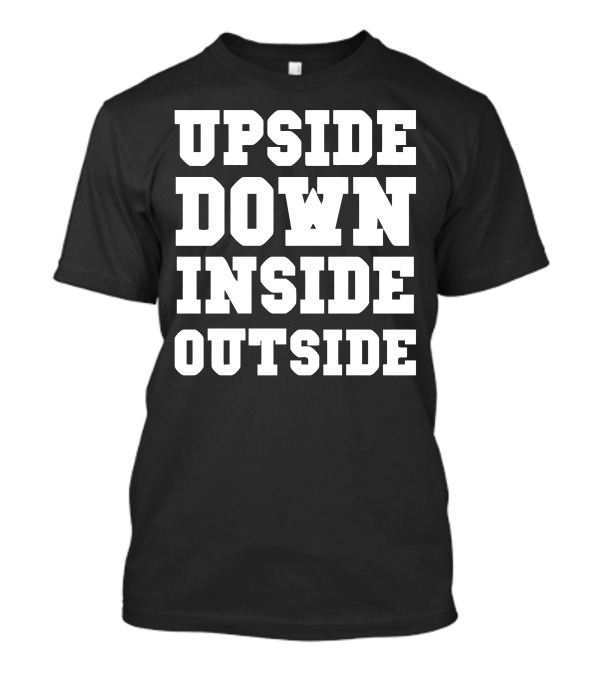 Upside Down Inside Outside Phrase In Bold White Letters T-Shirt
