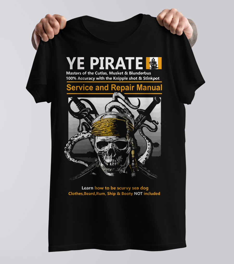 YE PIRATE Service And Repair Manual Masters Of The Cutlas Musket And Blunderbus 100% Accuracy With The KniPPle Shot And Stinkpot T-Shirt
