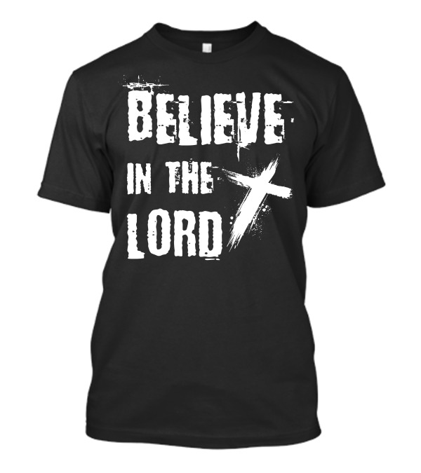 Believe In The Lord Christian Faith Bible Verse Cross T-Shirt