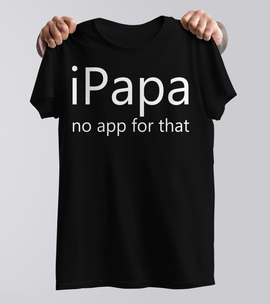 IPapa No App For That Father's Humor T-Shirt