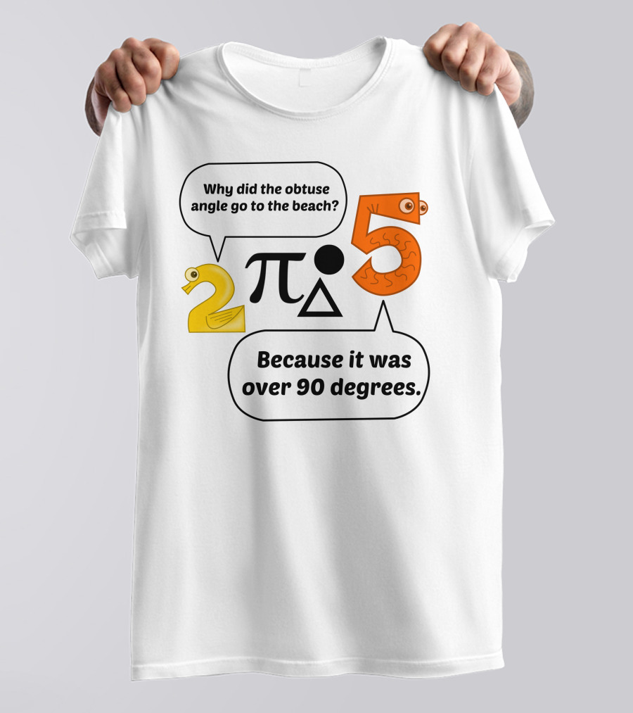 Why Did The Obtuse Angle Go To The Beach 2 π 5 Because It Was Over 90 Degrees T-Shirt