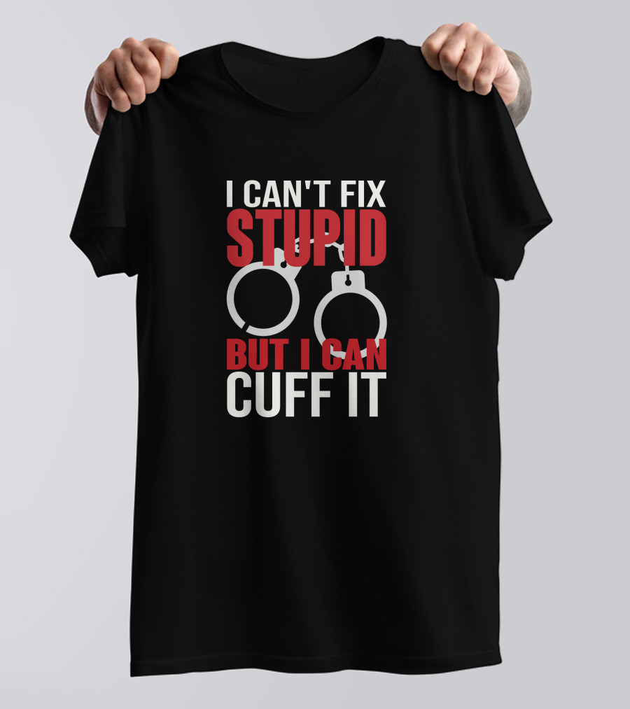 I Can't Fix Stupid But I Can Cuff It Police Officer Handcuff Funny Cop Chain T-Shirt