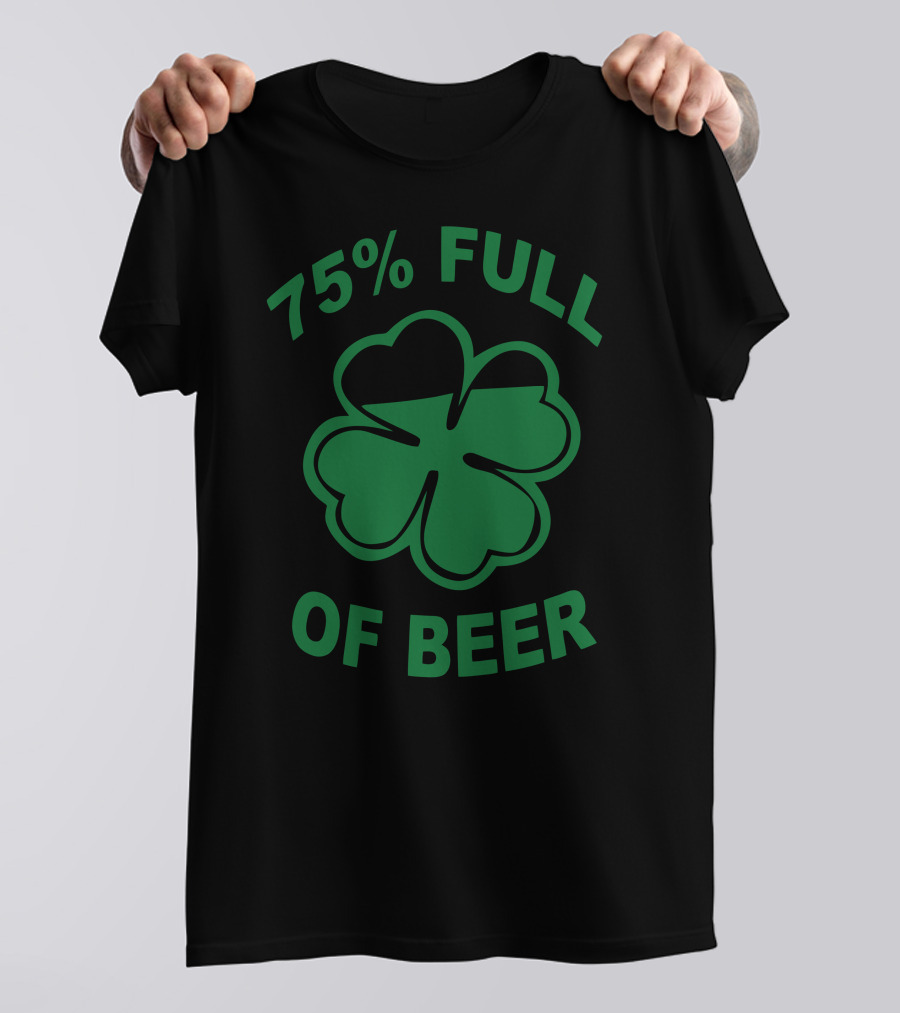 75 Percent Full Of Beer Clover Funny Humor Geek T-Shirt