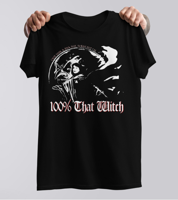100% That Witch I Just Took A DNA Test Turns Out I'm T-Shirt