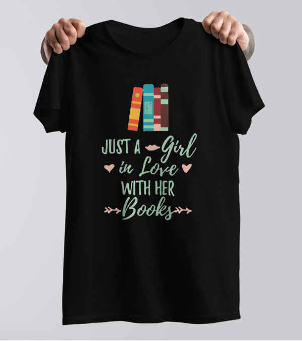 Just A Girl In Love With Her Books Bookworm Book Lover T-Shirt