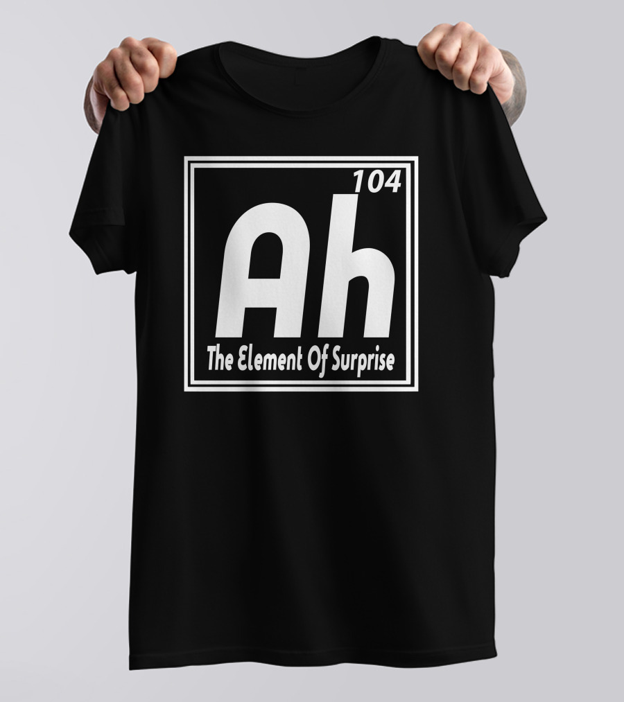 Ah The Element Of Surprise Funny Humor Geek 104 T-Shirt