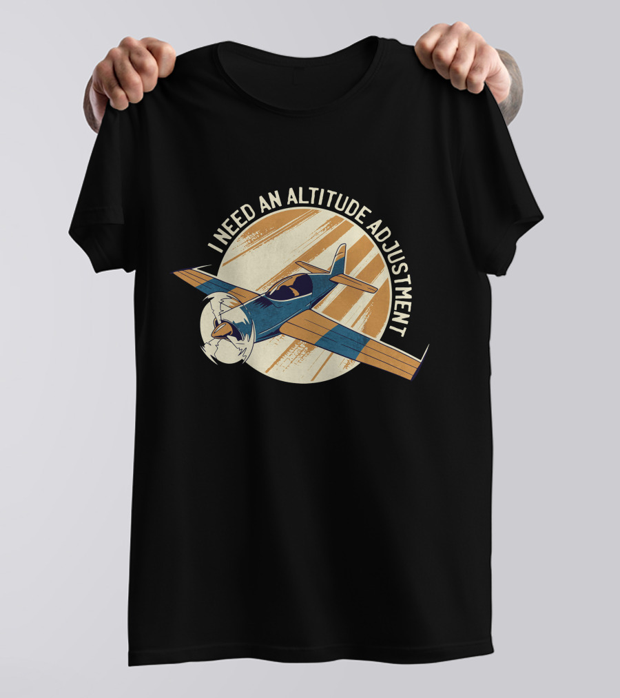 I Need An Altitude Adjustment Airplane Flying T-Shirt