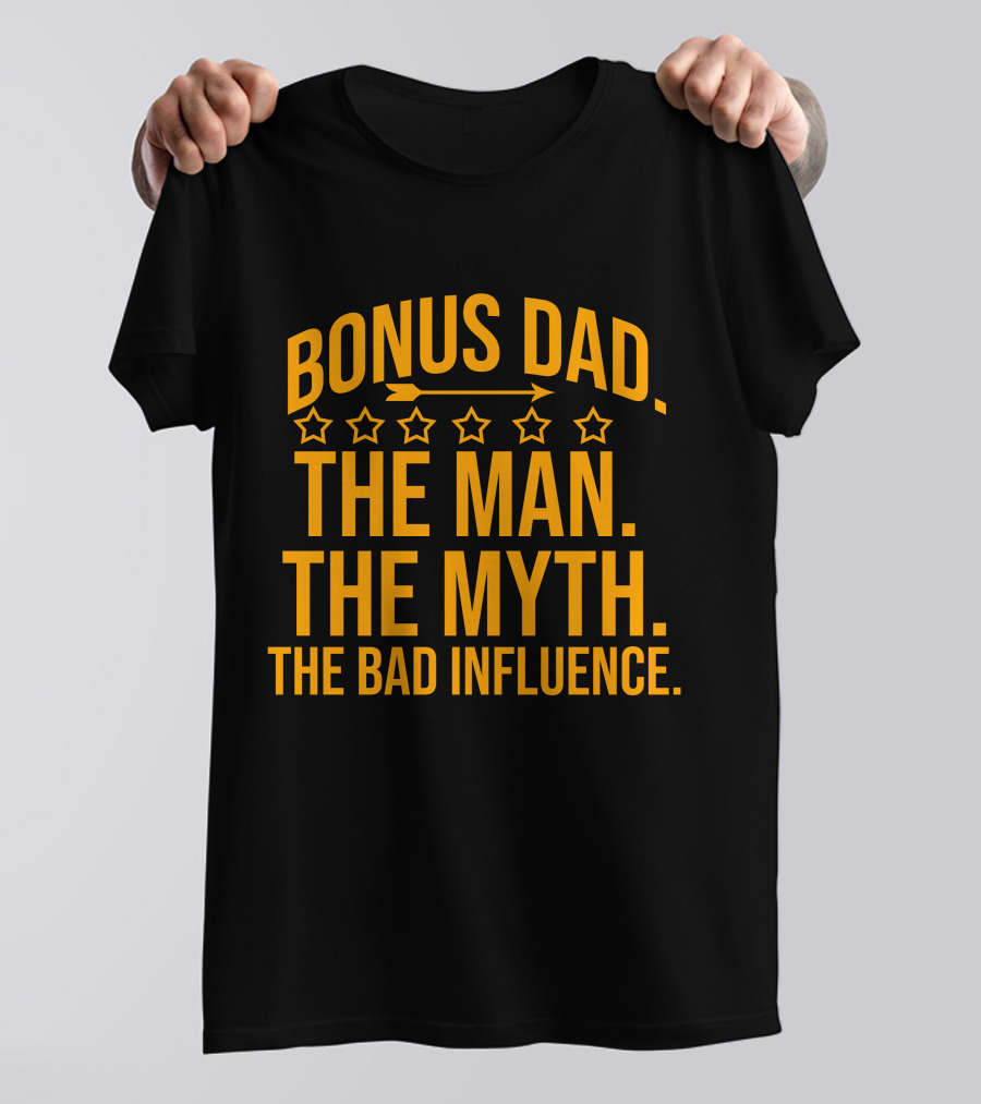Bonus Dad The Man The Myth The Bad Influence Stars Arrows T-Shirt