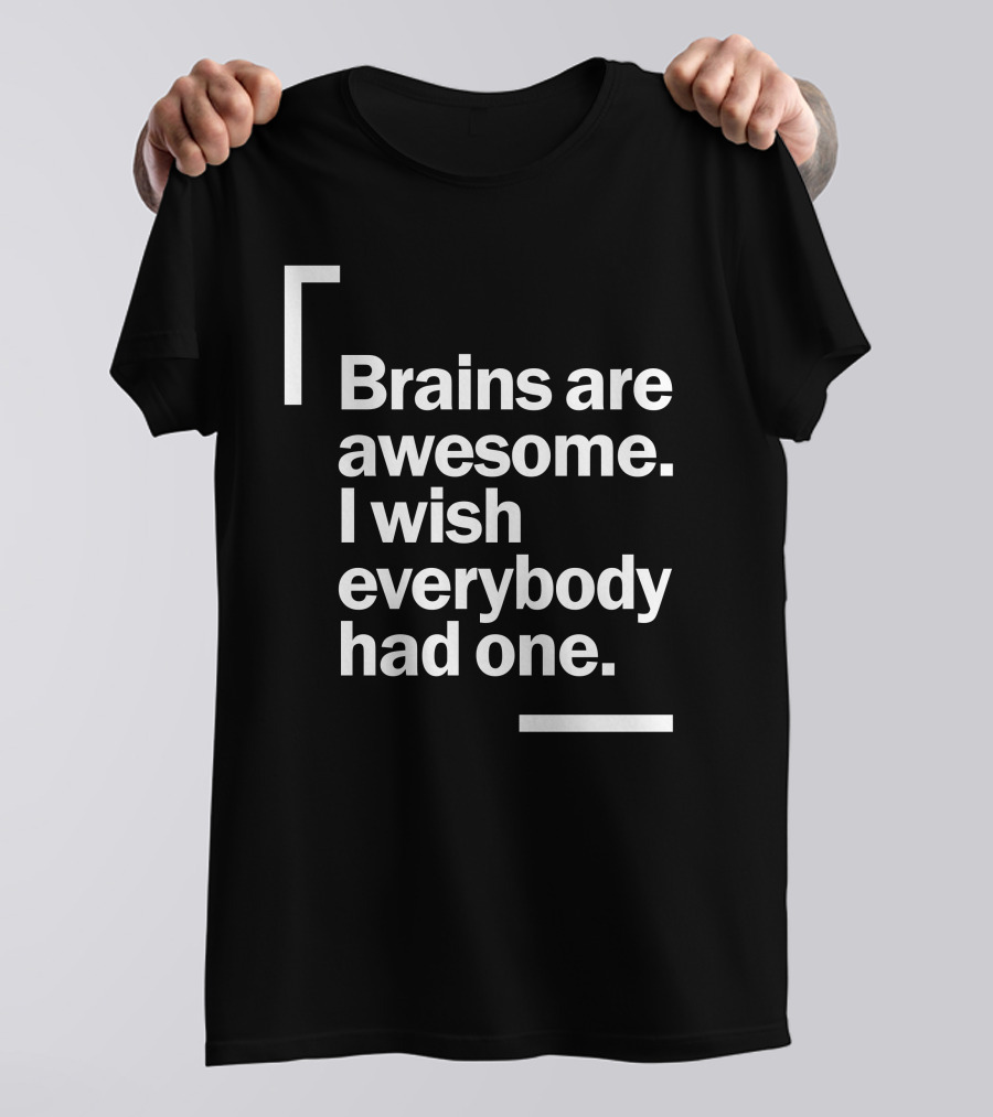Brains Are Awesome I Wish Everybody Had One Funny T-Shirt