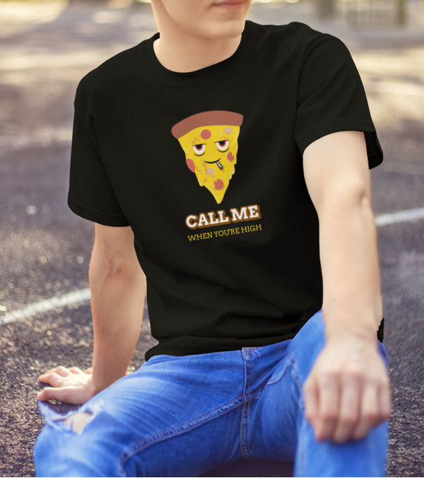 CALL ME WHEN YOU'RE HIGH Pizza Slice T-Shirt