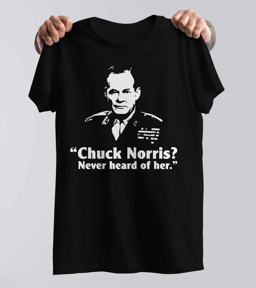 Chuck Norris? Never Heard Of Her T-Shirt