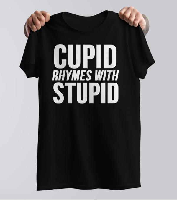 CUPID RHYMES WITH STUPID T-Shirt