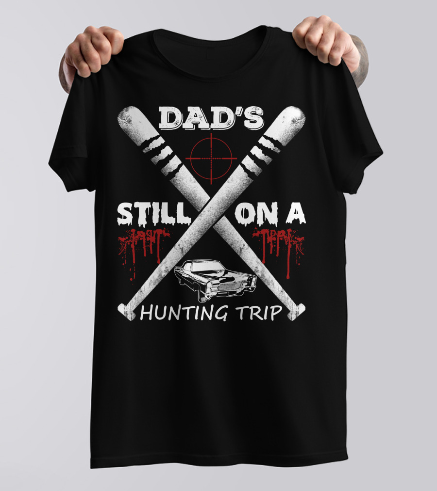 DAD'S STILL ON A HUNTING TRIP T-Shirt