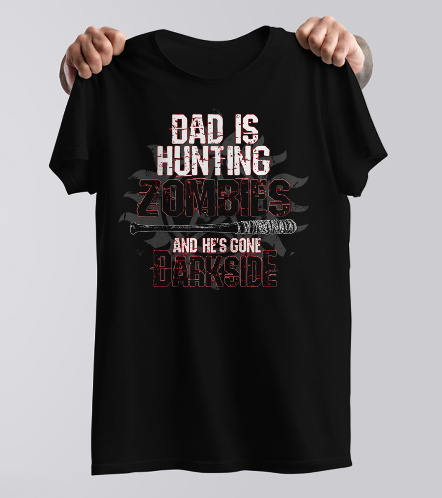 Dad Is Hunting Zombies And He's Gone Darkside T-Shirt