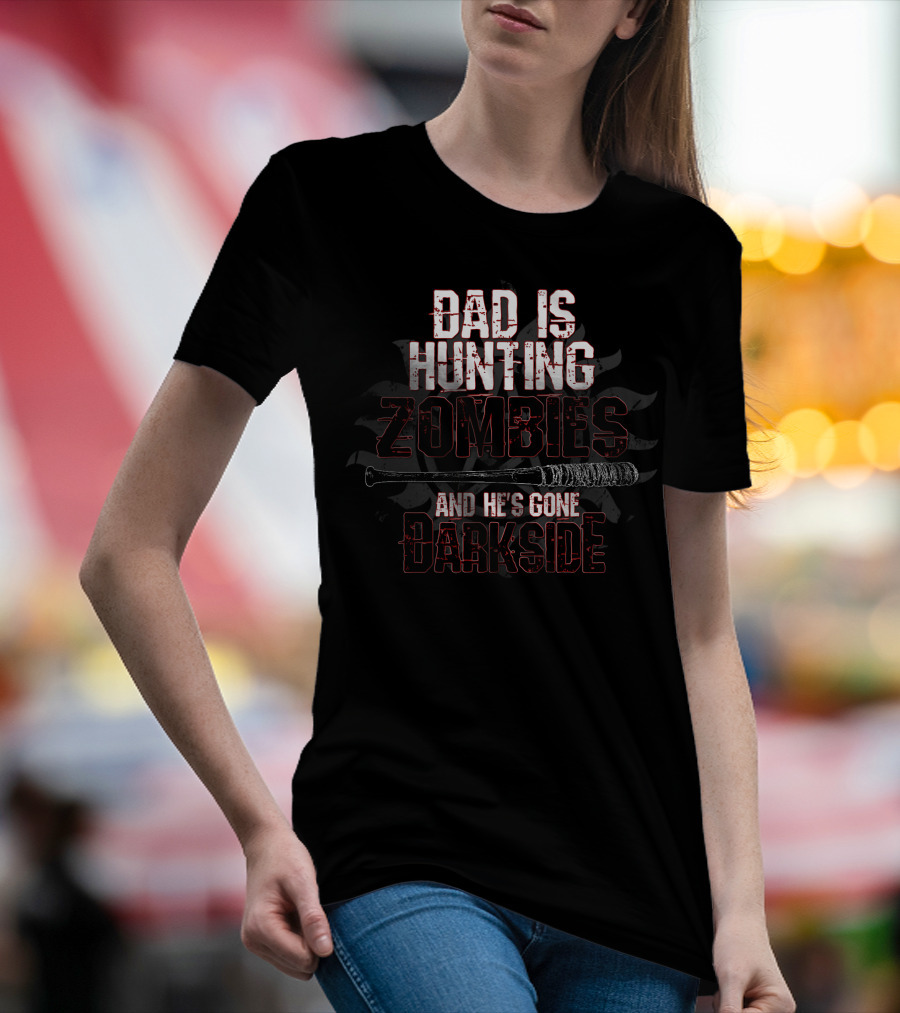 Dad Is Hunting Zombies And He's Gone Darkside T-Shirt