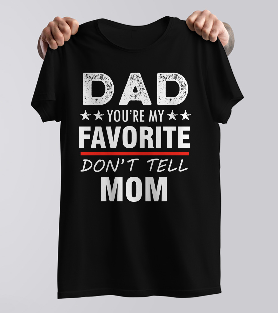 DAD You're My Favorite Don't Tell Mom T-Shirt