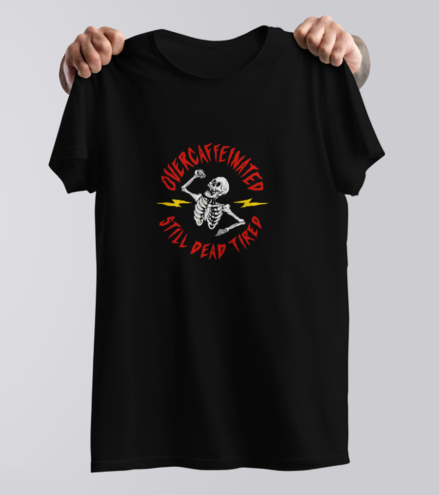 Overcaffeinated Skeleton Still Dead Tired T-Shirt