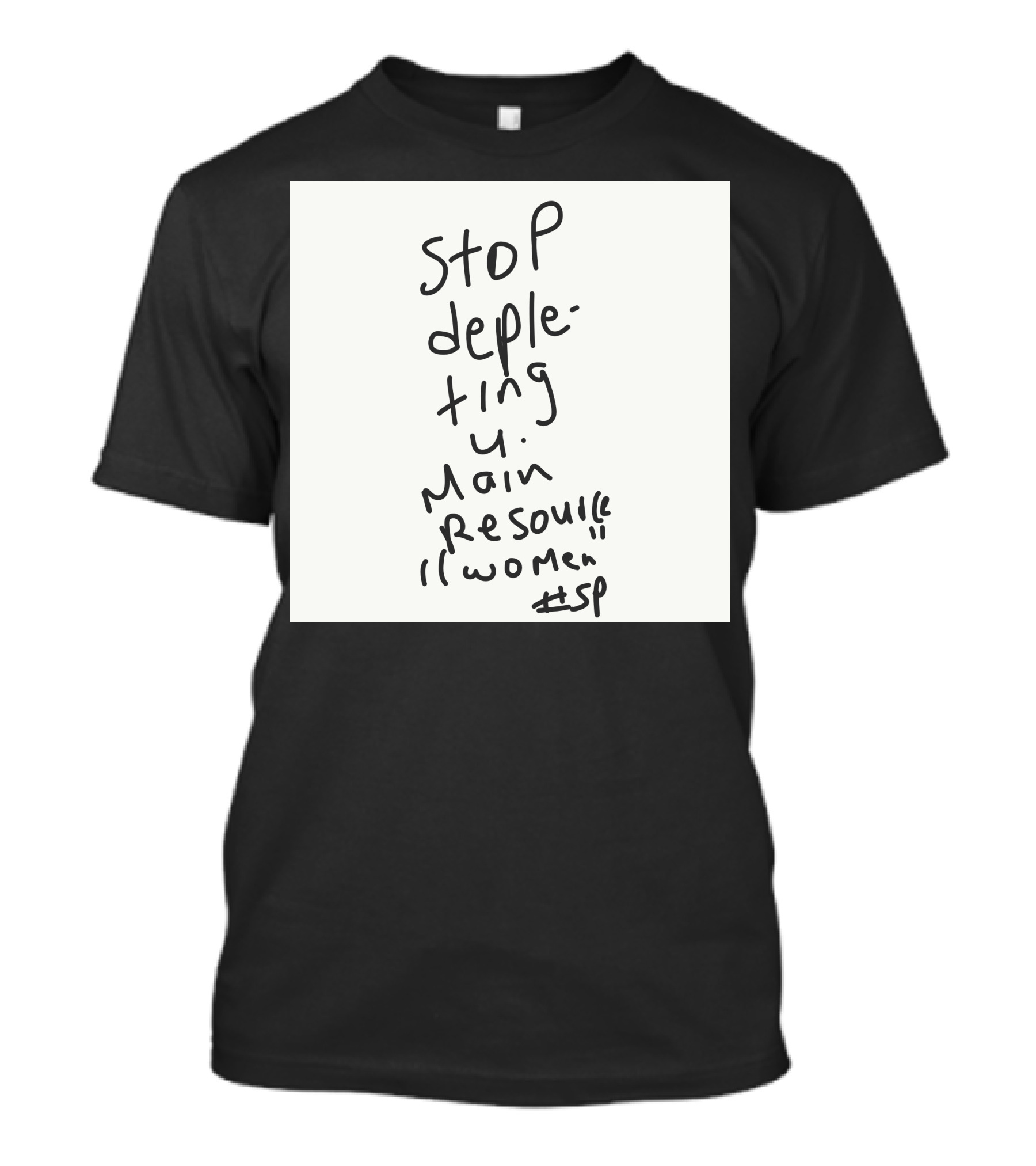 Stop Depleting Main Resource Women #sp T-Shirt