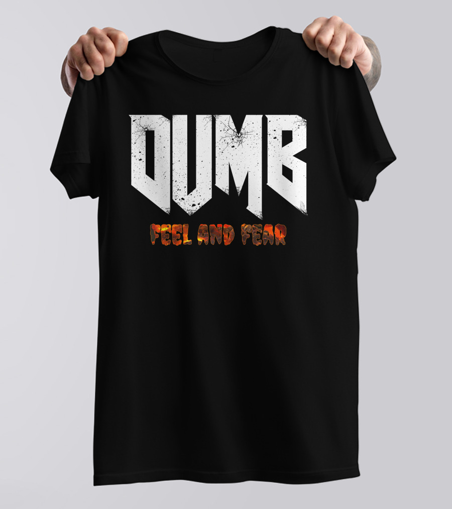 Dumb Feel And Fear T-Shirt
