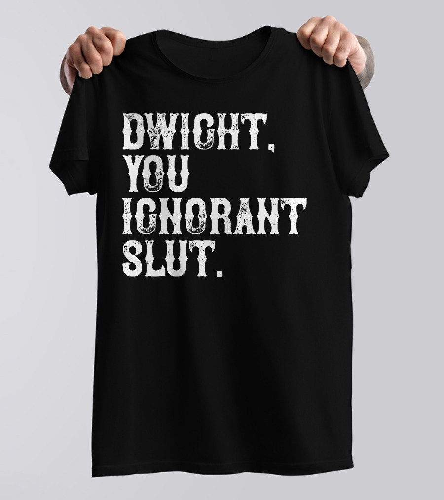 Dwight You Ignorant Slut T-Shirt