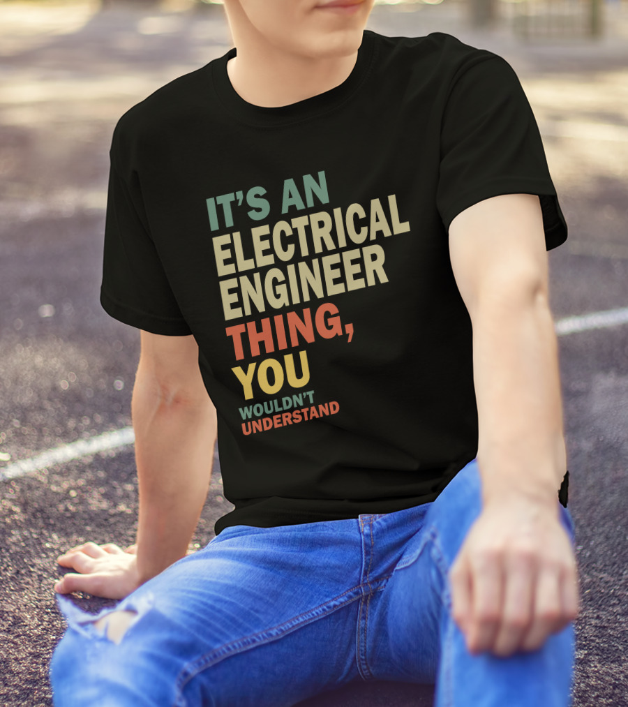 IT'S AN ELECTRICAL ENGINEER THING YOU WOULDN'T UNDERSTAND T-Shirt