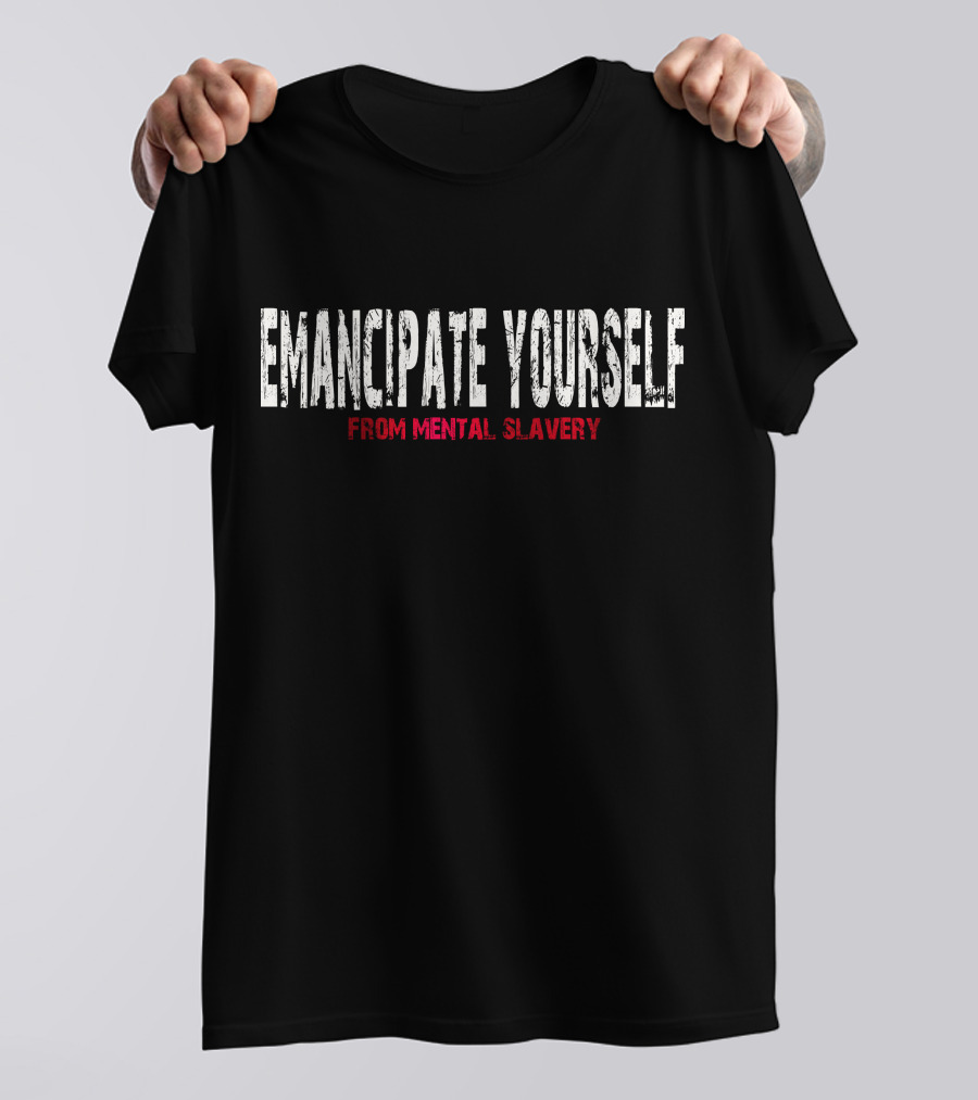 EMANCIPATE YOURSELF FROM MENTAL SLAVERY T-Shirt