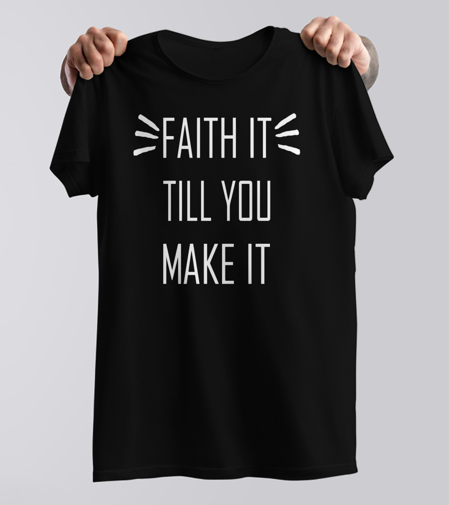 Faith It Till You Make It Motivation T-Shirt