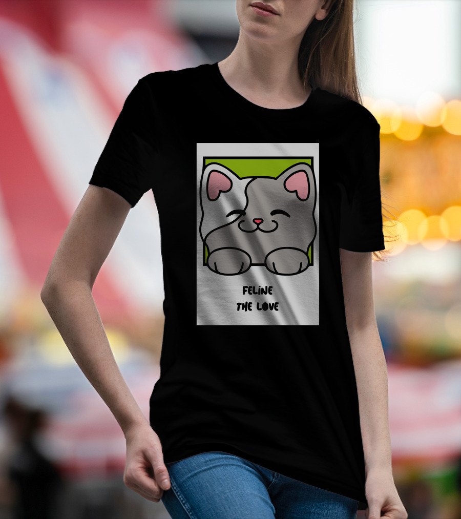 Feline The Love Cute Cat T-Shirt