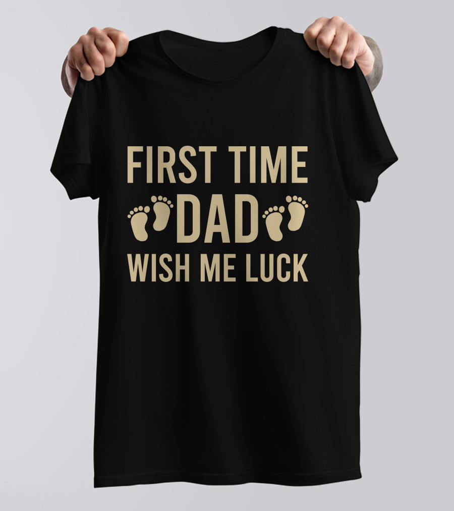 First Time Dad Wish Me Luck Baby Footprints T-Shirt