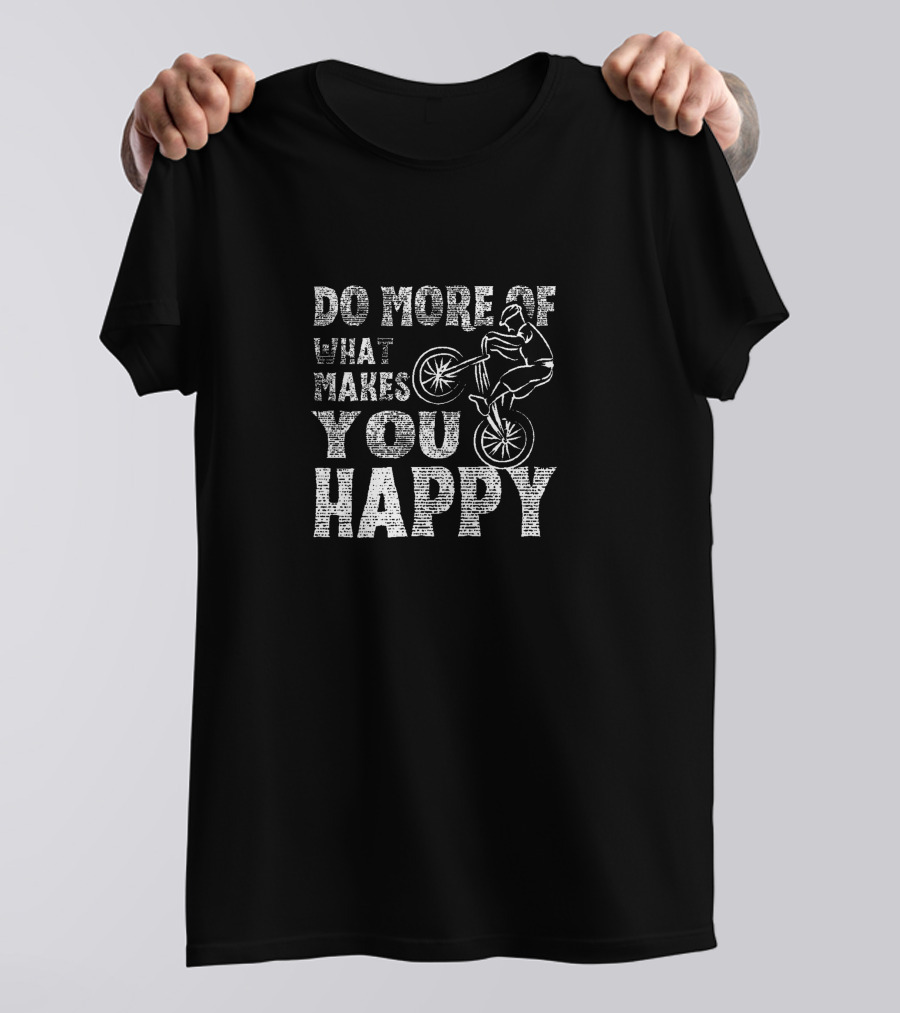 Do More Of What Makes You Happy Bike Stunt T-Shirt
