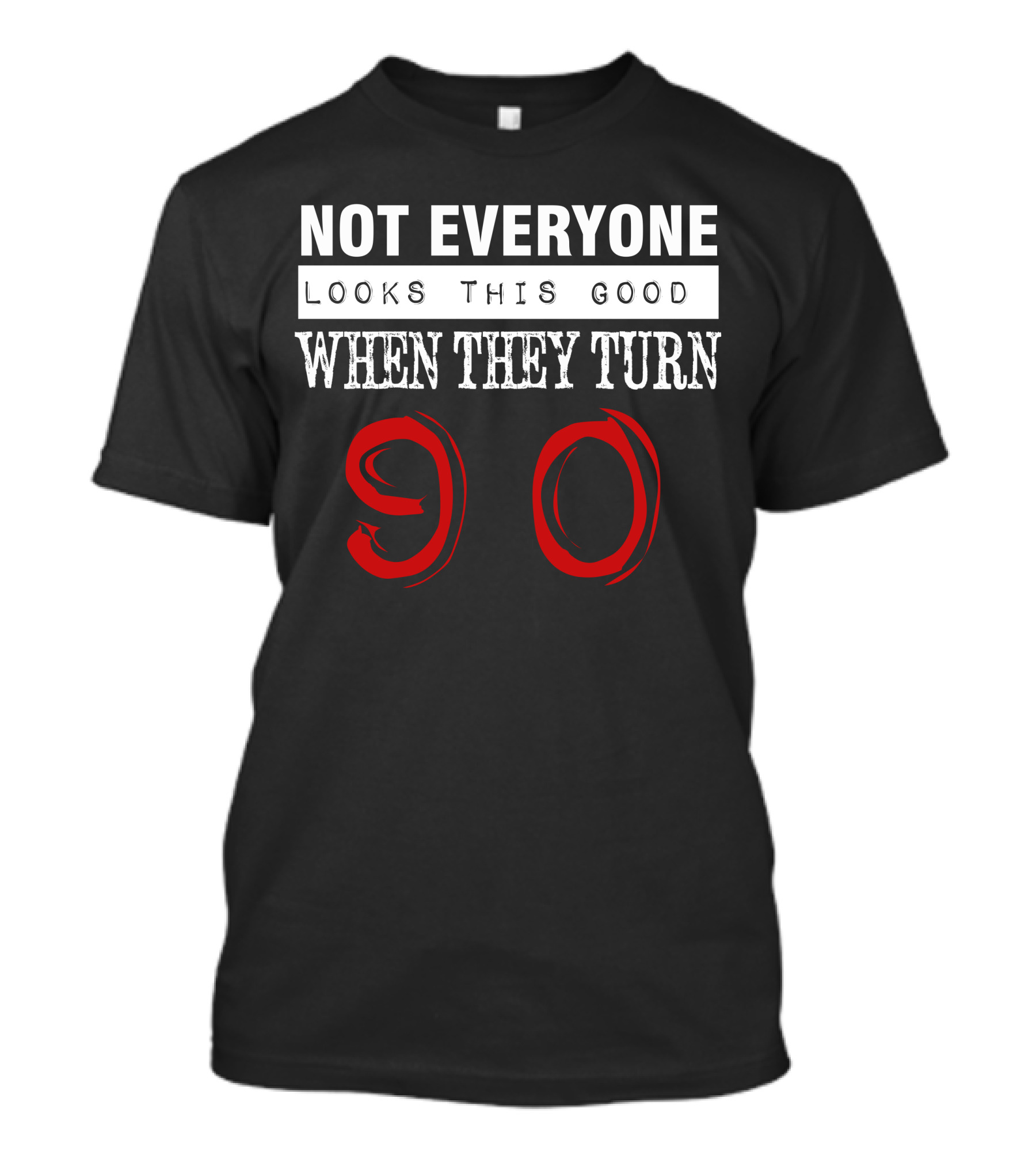 Not Everyone Looks This Good When They Turn 90 T-Shirt