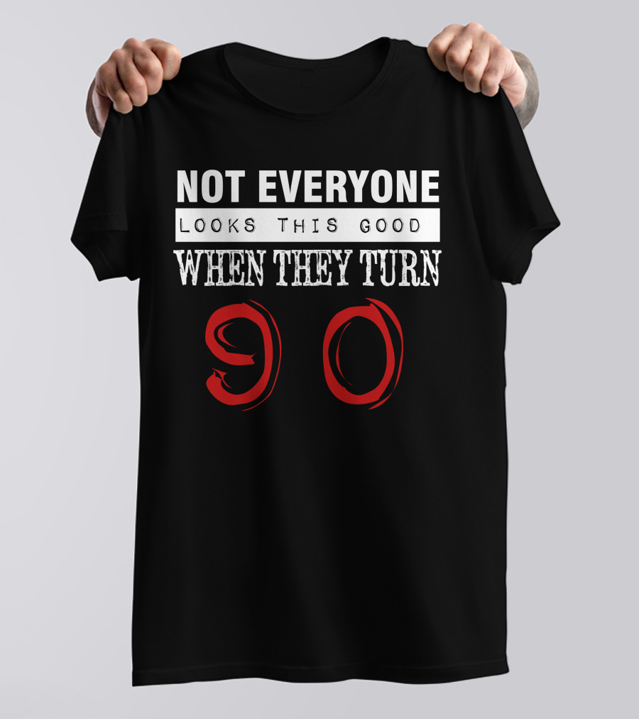 Not Everyone Looks This Good When They Turn 90 T-Shirt