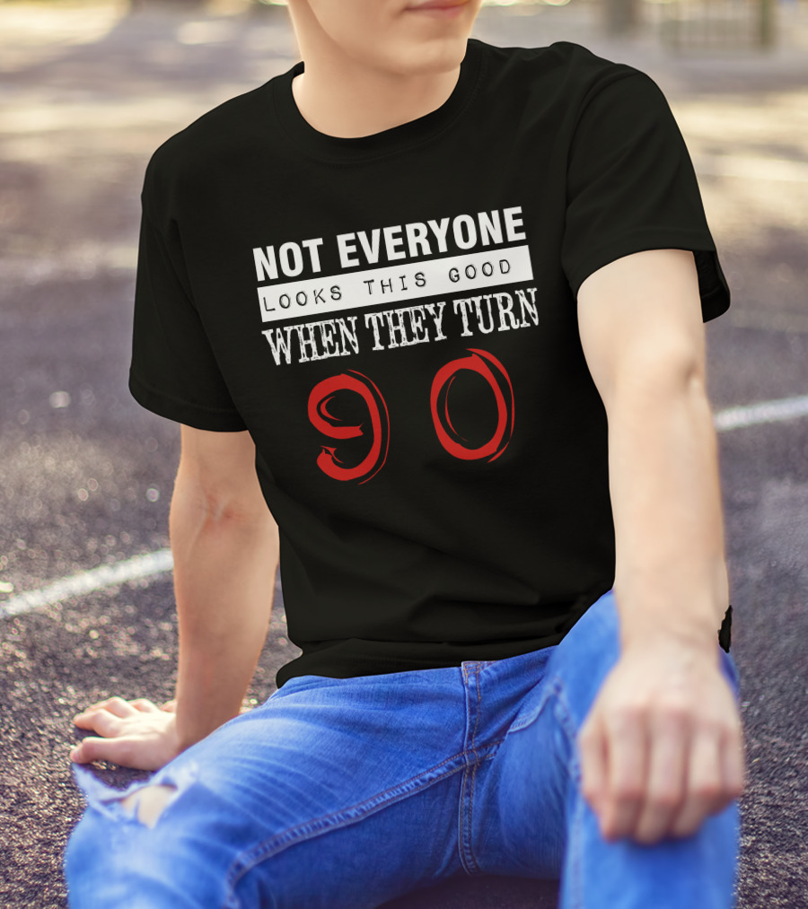 Not Everyone Looks This Good When They Turn 90 T-Shirt