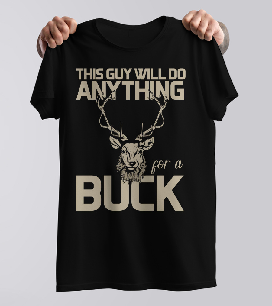 This Guy Will Do Anything For A Buck T-Shirt