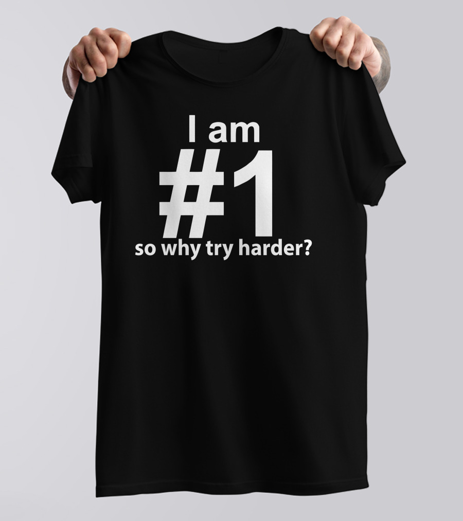 I Am Number #1 So Why Try Harder Funny T-Shirt