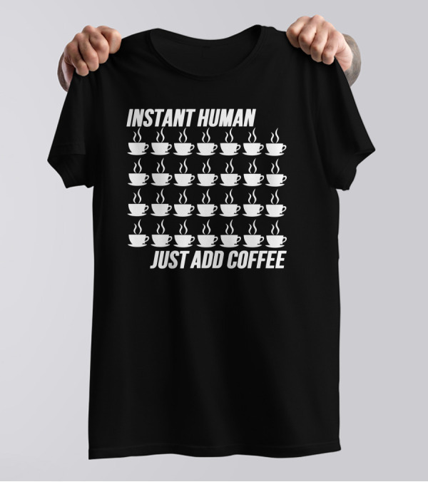Instant Human Just Add Coffee With Steaming Cups T-Shirt