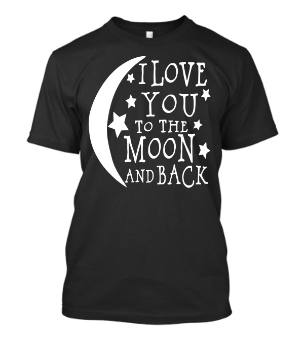 I Love You To The Moon And Back Moon And Stars T-Shirt