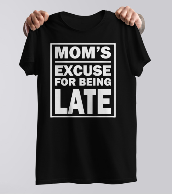 MOM'S EXCUSE FOR BEING LATE T-Shirt