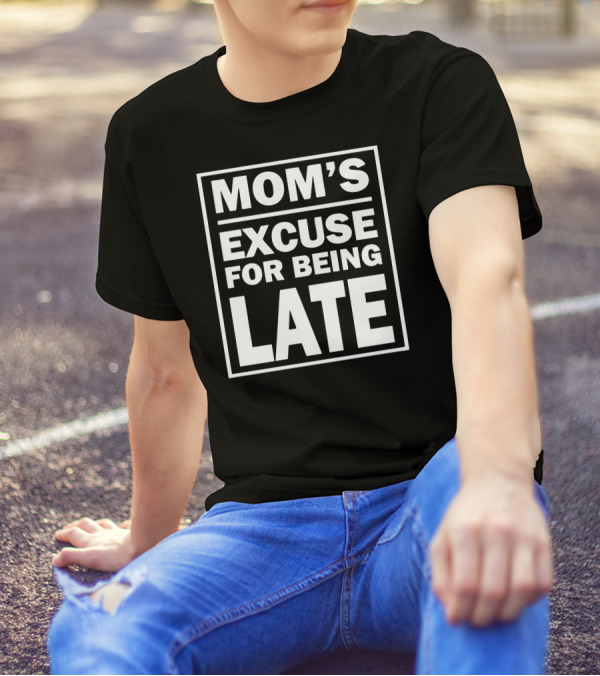 MOM'S EXCUSE FOR BEING LATE T-Shirt