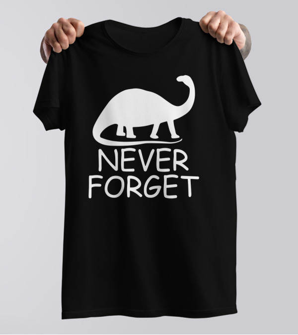 Never Forget The Dinosaurs Funny Dinosaur T-Shirt